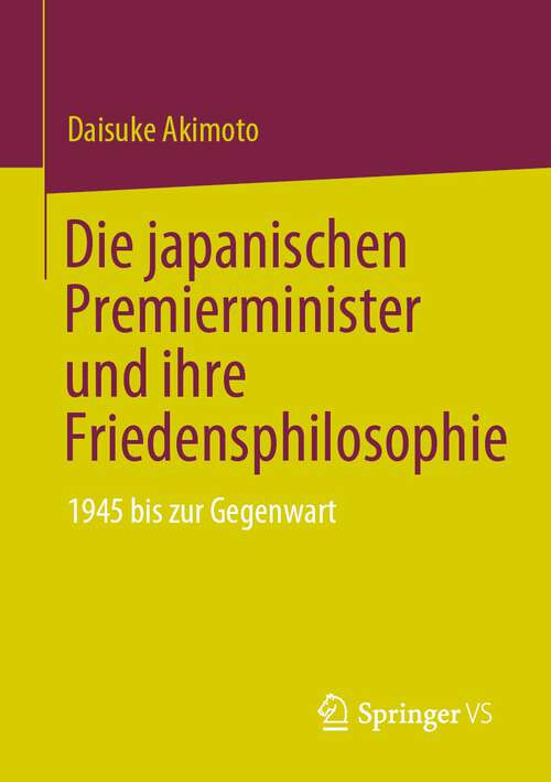 Book cover of Die japanischen Premierminister und ihre Friedensphilosophie: 1945 bis zur Gegenwart (1. Aufl. 2023)