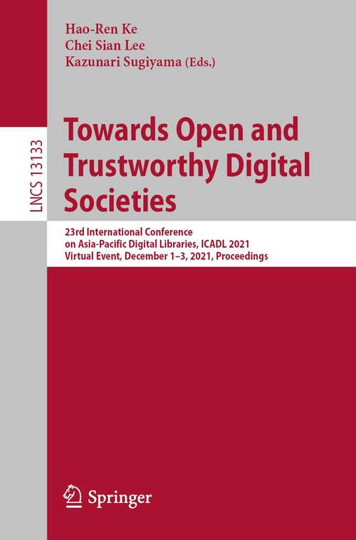 Book cover of Towards Open and Trustworthy Digital Societies: 23rd International Conference on Asia-Pacific Digital Libraries, ICADL 2021, Virtual Event, December 1–3, 2021, Proceedings (1st ed. 2021) (Lecture Notes in Computer Science #13133)