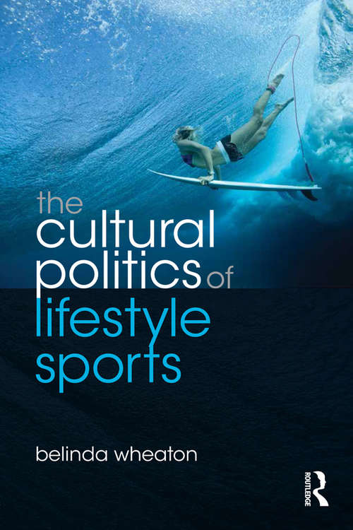 Book cover of The Cultural Politics of Lifestyle Sports (Routledge Critical Studies In Sport Ser.)