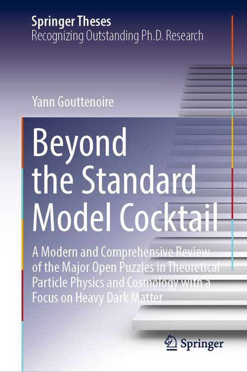 Book cover of Beyond the Standard Model Cocktail: A Modern and Comprehensive Review of the Major Open Puzzles in Theoretical Particle Physics and Cosmology with a Focus on Heavy Dark Matter (1st ed. 2022) (Springer Theses)