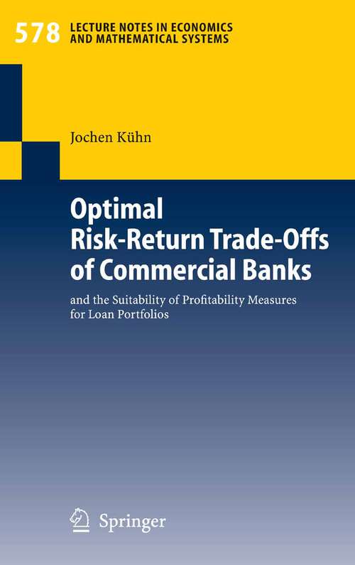 Book cover of Optimal Risk-Return Trade-Offs of Commercial Banks: and the Suitability of Profitability Measures for Loan Portfolios (2006) (Lecture Notes in Economics and Mathematical Systems #578)