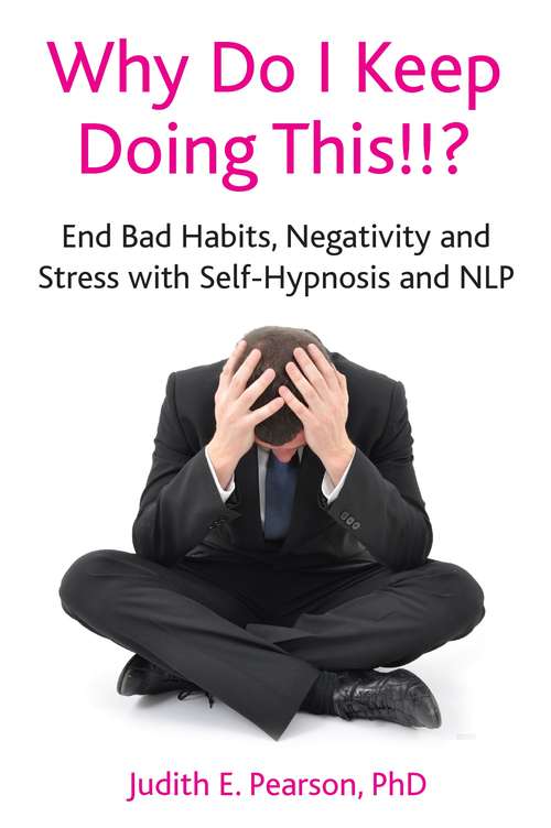 Book cover of Why Do I Keep Doing This!!?: End bad habits, negativity and stress with self-hypnosis and NLP