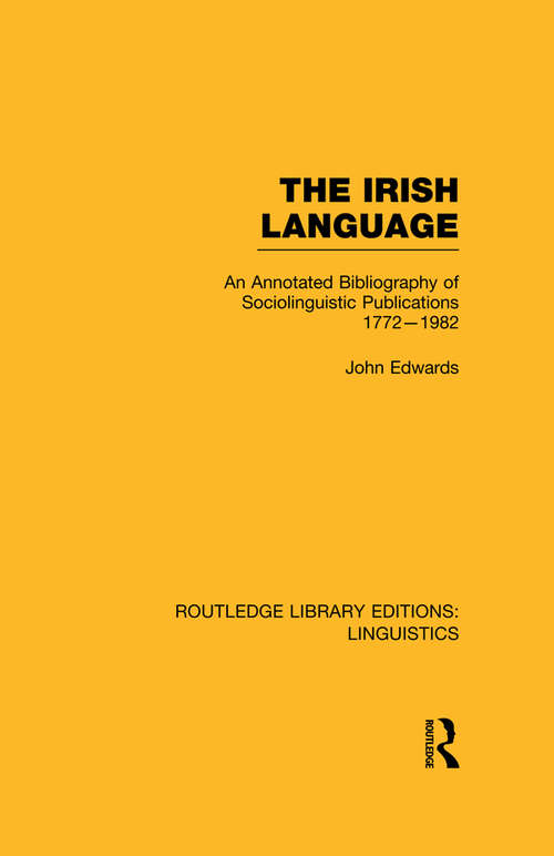 Book cover of The Irish Language: AN Annotated Bibliography of Sociolinguistic Publications 1772-1982 (Routledge Library Editions: Linguistics)