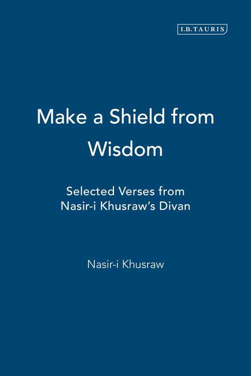 Book cover of Make a Shield from Wisdom: Selected Verses from Nasir-i Khusraw's Divan