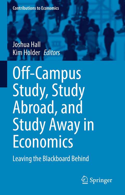Book cover of Off-Campus Study, Study Abroad, and Study Away in Economics: Leaving the Blackboard Behind (1st ed. 2021) (Contributions to Economics)
