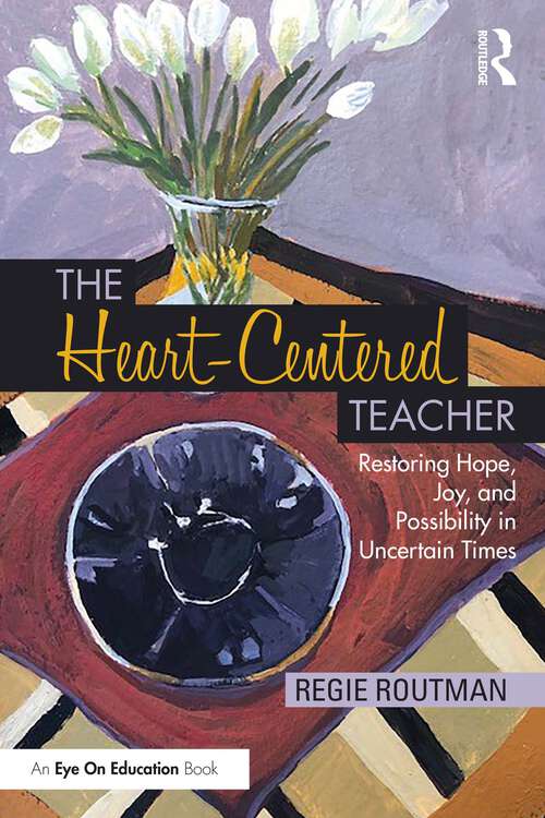 Book cover of The Heart-Centered Teacher: Restoring Hope, Joy, and Possibility in Uncertain Times