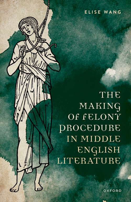 Book cover of The Making of Felony Procedure in Middle English Literature (Law and Literature)