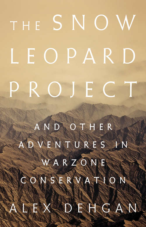 Book cover of The Snow Leopard Project: And Other Adventures in Warzone Conservation