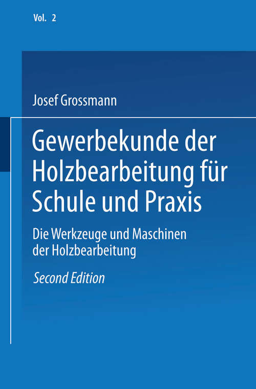 Book cover of Gewerbekunde der Holzbearbeitung für Schule und Praxis: Band II: Die Werkzeuge und Maschinen der Holzbearbeitung (2. Aufl. 1924)