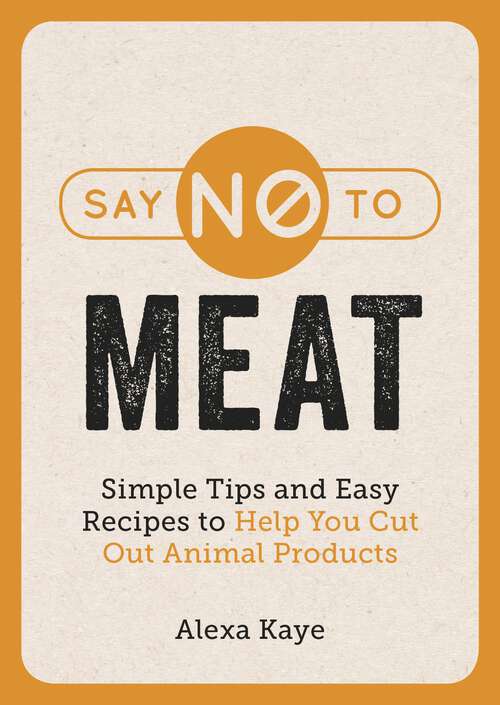 Book cover of Say No to Meat: Simple Tips and Easy Recipes to Help You Cut Out Animal Products