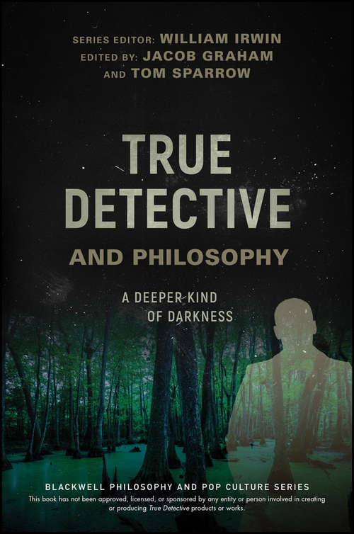 Book cover of True Detective and Philosophy: A Deeper Kind of Darkness (The Blackwell Philosophy and Pop Culture Series)