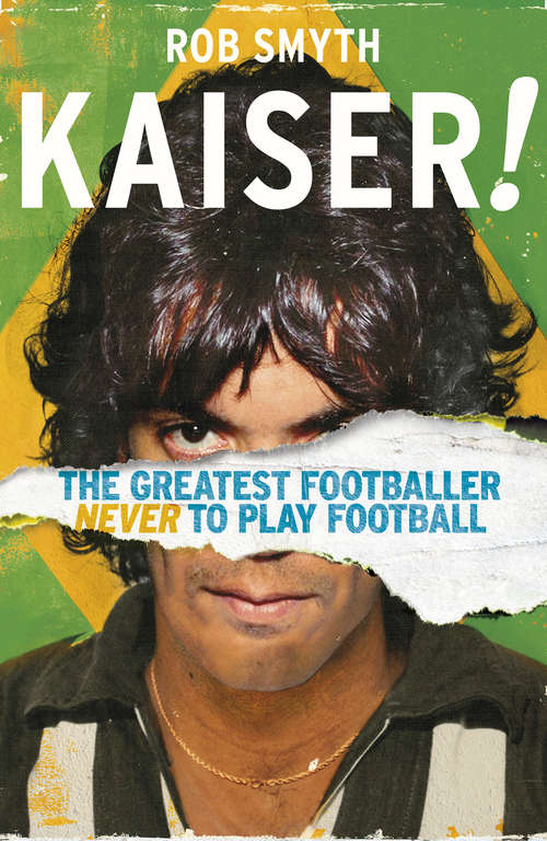 Book cover of Kaiser: The Greatest Footballer Never To Play Football
