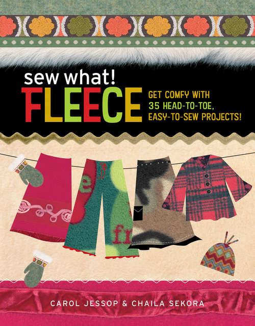 Book cover of Sew What! Fleece: Get Comfy with 35 Heat-to-Toe, Easy-to-Sew Projects!