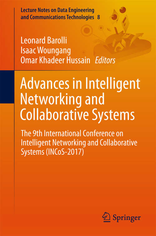 Book cover of Advances in Intelligent Networking and Collaborative Systems: The 9th International Conference on Intelligent Networking and Collaborative Systems (INCoS-2017) (Lecture Notes on Data Engineering and Communications Technologies #8)