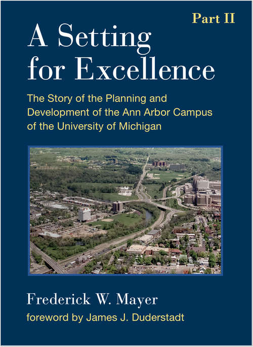 Book cover of A Setting For Excellence, Part II: The Story of the Planning and Development of the Ann Arbor Campus of the  University of Michigan