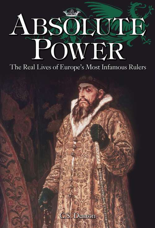 Book cover of Absolute Power: The Real Lives of Europe’s Most Infamous Rulers