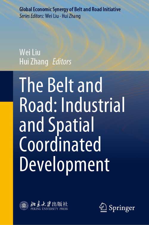 Book cover of The Belt and Road: Industrial and Spatial Coordinated Development (1st ed. 2022) (Global Economic Synergy of Belt and Road Initiative)
