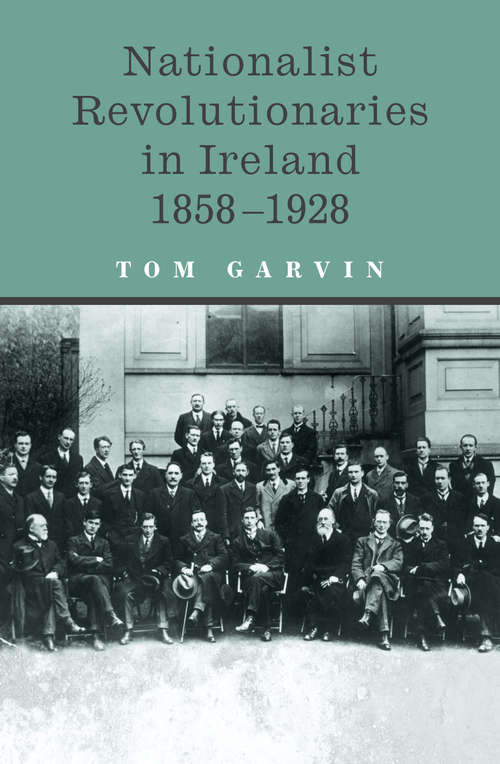 Book cover of Nationalist Revolutionaries in Ireland 1858-1928: Patriots, Priests and the Roots of the Irish Revolution
