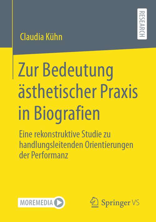 Book cover of Zur Bedeutung ästhetischer Praxis in Biografien: Eine rekonstruktive Studie zu handlungsleitenden Orientierungen der Performanz (1. Aufl. 2022)