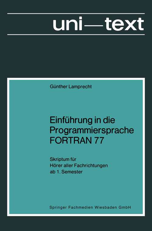 Book cover of Einführung in die Programmiersprache FORTRAN 77: Skriptum für Hörer aller Fachrichtungen ab 1. Semester (1981) (uni-texte Programmiersprachen)
