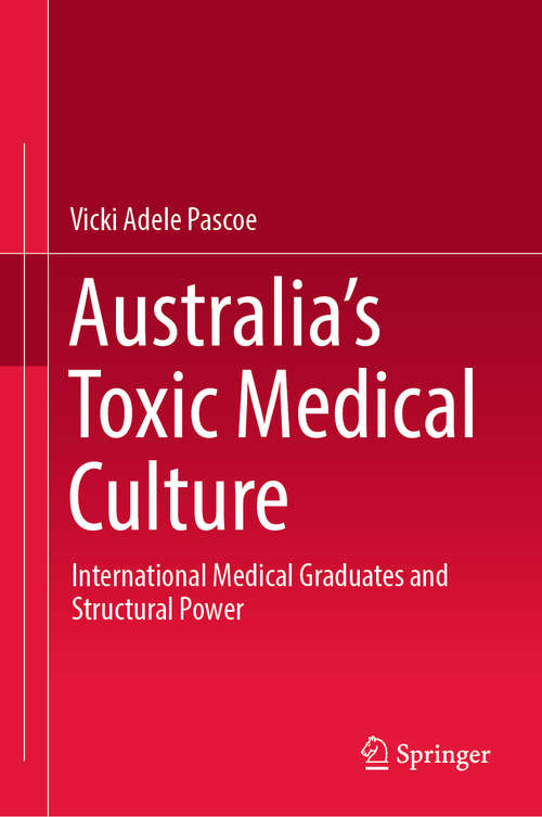 Book cover of Australia’s Toxic Medical Culture: International Medical Graduates and Structural Power (1st ed. 2019)