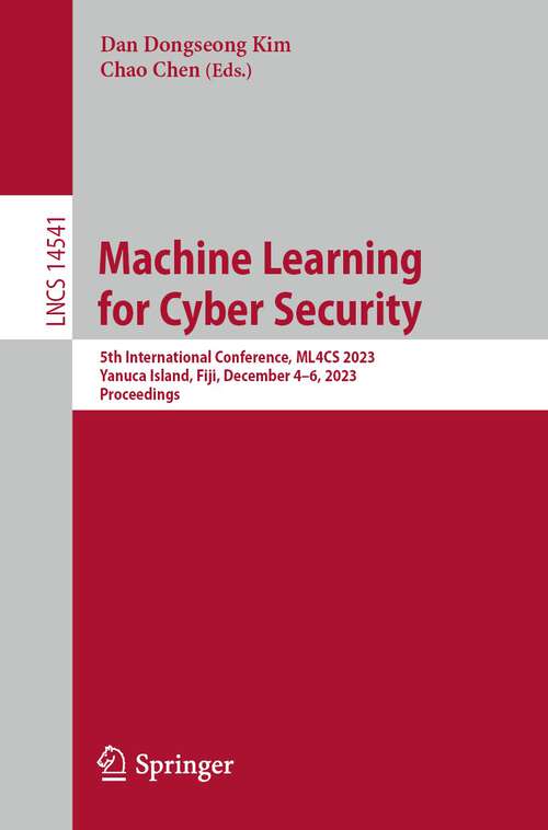 Book cover of Machine Learning for Cyber Security: 5th International Conference, ML4CS 2023, Yanuca Island, Fiji, December 4–6, 2023, Proceedings (2024) (Lecture Notes in Computer Science #14541)