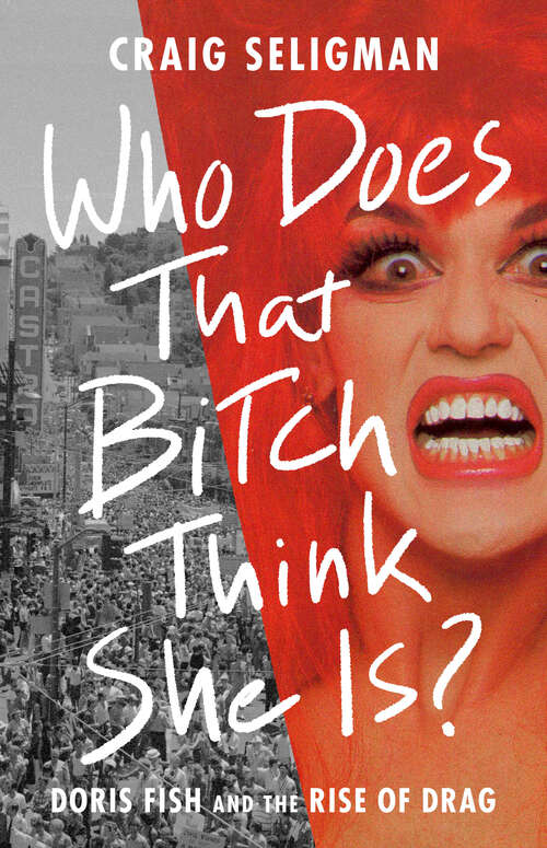 Book cover of Who Does That Bitch Think She Is?: Doris Fish and the Rise of Drag