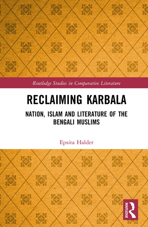 Book cover of Reclaiming Karbala: Nation, Islam and Literature of the Bengali Muslims (Routledge Studies in Comparative Literature)