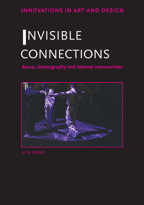 Book cover of Invisible Connections: Dance, Choreography and Internet Communities (Innovations In Art And Design Ser.)