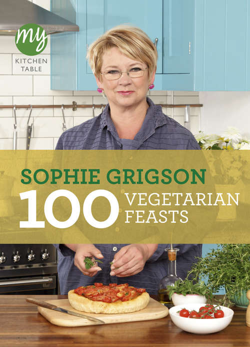 Book cover of My Kitchen Table: 100 Vegetarian Feasts (My Kitchen #19)