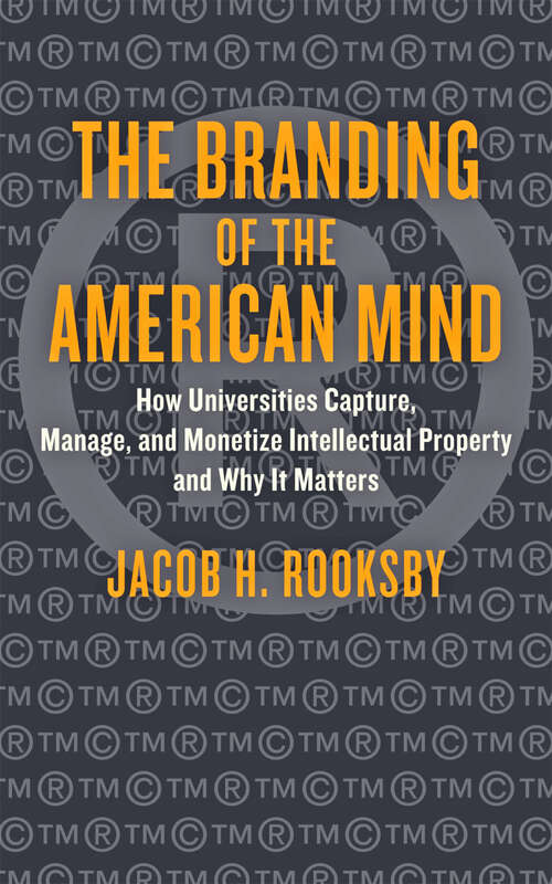 Book cover of The Branding of the American Mind: How Universities Capture, Manage, and Monetize Intellectual Property and Why It Matters (Critical University Studies)
