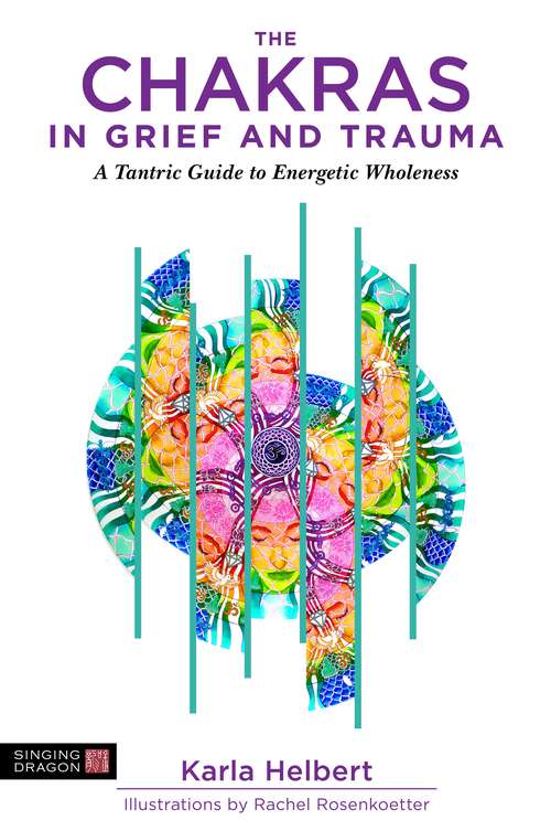 Book cover of The Chakras in Grief and Trauma: A Tantric Guide to Energetic Wholeness