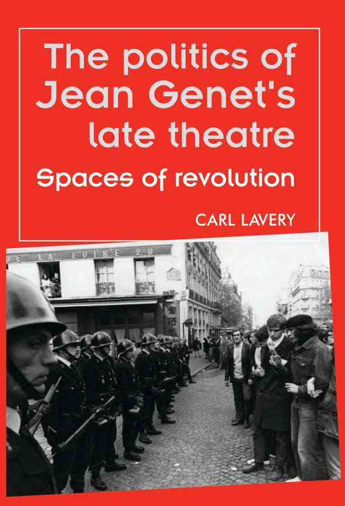 Book cover of The politics of Jean Genet's late theatre: Spaces of revolution (Theatre: Theory – Practice – Performance: Theatre: Theory – Practice – Performance)