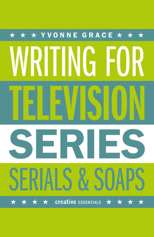 Book cover of Writing for Television: A Complete Writer's Guide to Series, Serials and Soaps