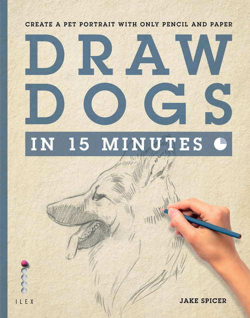 Book cover of Draw Dogs in 15 Minutes: Create a Pet Portrait With Only Pencil and Paper (Draw in 15 Minutes #6)