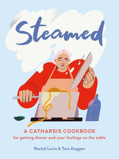 Book cover of Steamed: A Catharsis Cookbook for Getting Dinner and Your Feelings On the Table