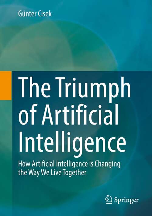 Book cover of The Triumph of Artificial Intelligence: How Artificial Intelligence is Changing the Way We Live Together (1st ed. 2021)