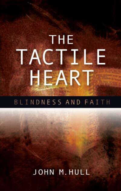 Book cover of The Tactile Heart: Reflections On Theology And Blindness
