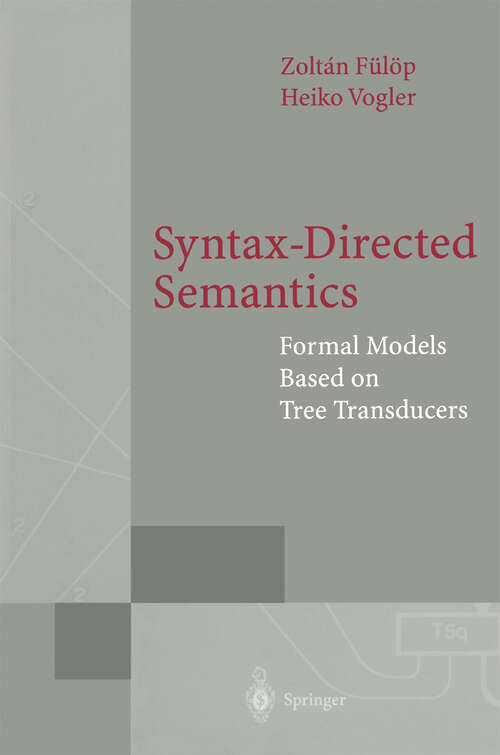 Book cover of Syntax-Directed Semantics: Formal Models Based on Tree Transducers (1998) (Monographs in Theoretical Computer Science. An EATCS Series)
