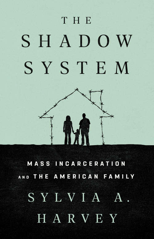 Book cover of The Shadow System: Mass Incarceration and the American Family