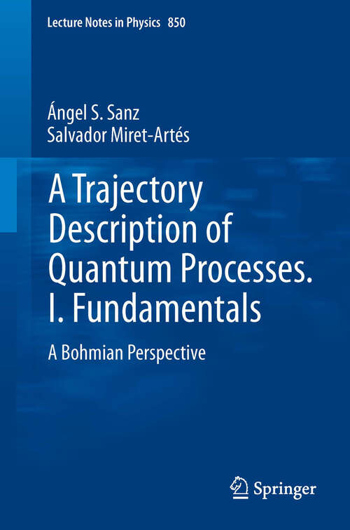 Book cover of A Trajectory Description of Quantum Processes. I. Fundamentals: A Bohmian Perspective (2012) (Lecture Notes in Physics #850)