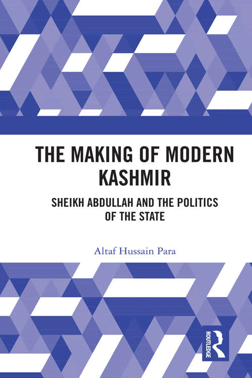 Book cover of The Making of Modern Kashmir: Sheikh Abdullah and the Politics of the State