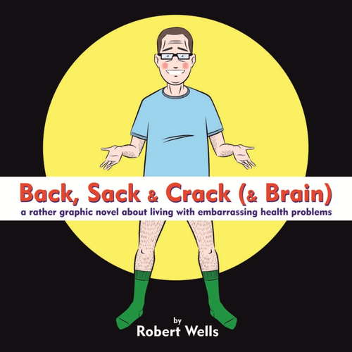 Book cover of Back, Sack & Crack (& Brain): A Rather Graphic Novel About Living With Embarrassing Health Problems