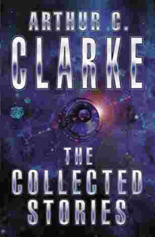 Book cover of The Collected Stories Of Arthur C. Clarke (Arthur C Clarke's Collected Stories Ser. #1)
