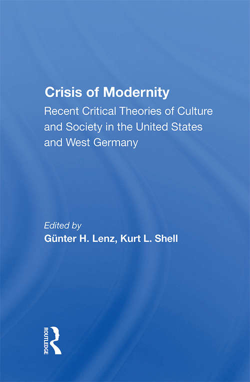 Book cover of The Crisis Of Modernity: Recent Critical Theories Of Culture And Society In The United States And West Germany