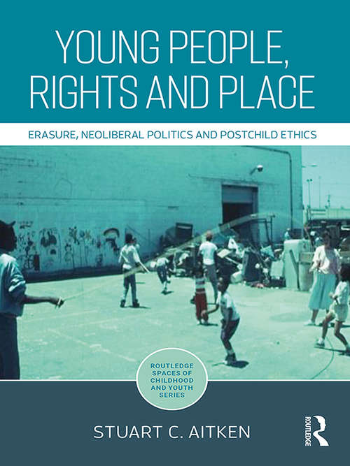 Book cover of Young People, Rights and Place: Erasure, Neoliberal Politics and Postchild Ethics (Routledge Spaces of Childhood and Youth Series)