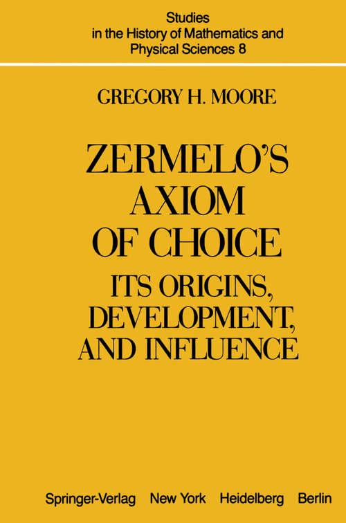 Book cover of Zermelo’s Axiom of Choice: Its Origins, Development, and Influence (1982) (Studies in the History of Mathematics and Physical Sciences #8)