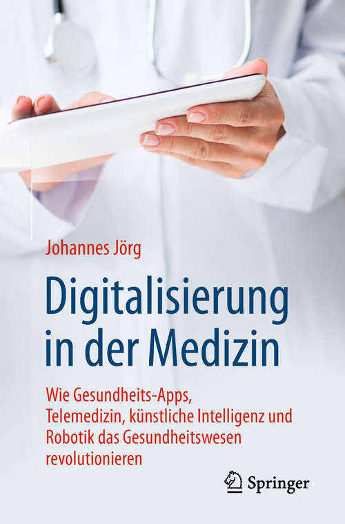 Book cover of Digitalisierung in der Medizin: Wie Gesundheits-Apps, Telemedizin, künstliche Intelligenz und Robotik das Gesundheitswesen revolutionieren