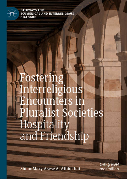 Book cover of Fostering Interreligious Encounters in Pluralist Societies: Hospitality and Friendship (1st ed. 2019) (Pathways for Ecumenical and Interreligious Dialogue)