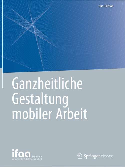 Book cover of Ganzheitliche Gestaltung mobiler Arbeit (1. Aufl. 2020) (ifaa-Edition)